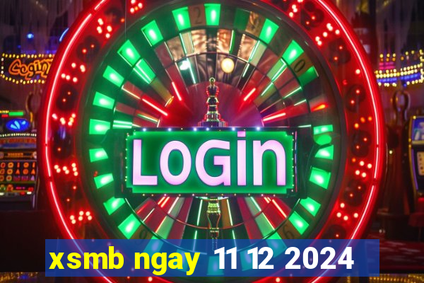 xsmb ngay 11 12 2024