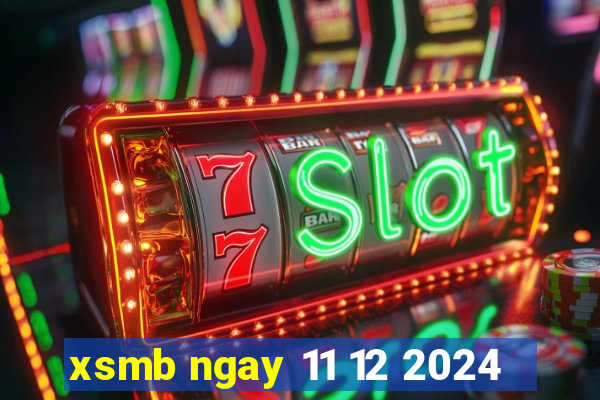 xsmb ngay 11 12 2024