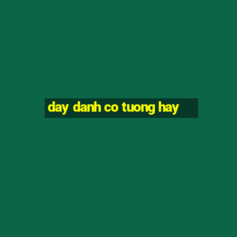 day danh co tuong hay