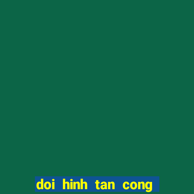 doi hinh tan cong manh nhat