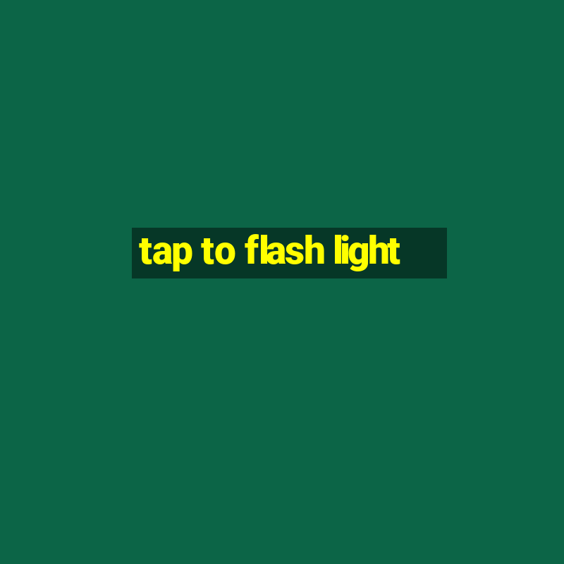 tap to flash light