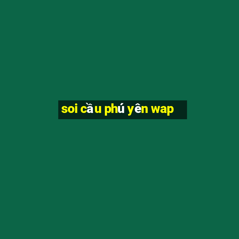 soi cầu phú yên wap