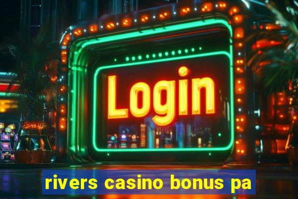 rivers casino bonus pa