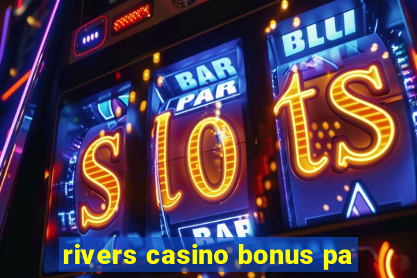 rivers casino bonus pa