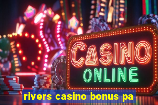 rivers casino bonus pa