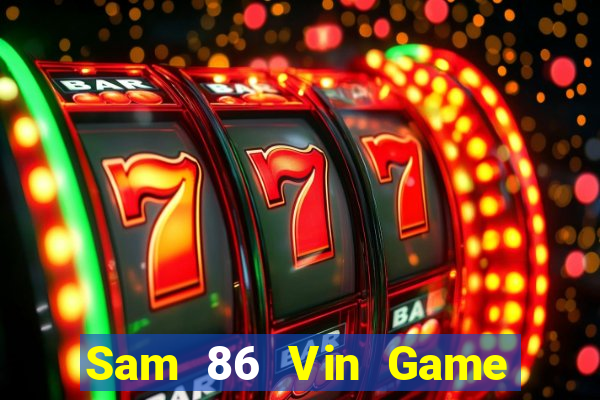 Sam 86 Vin Game Bài Uy Tín