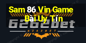 Sam 86 Vin Game Bài Uy Tín