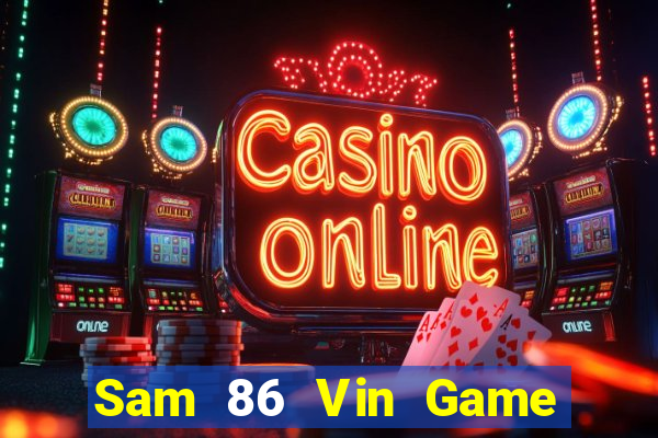 Sam 86 Vin Game Bài Uy Tín