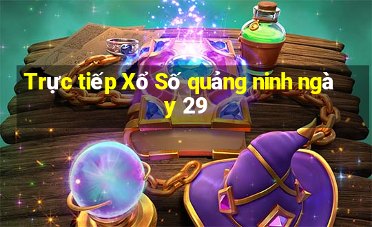 Trực tiếp Xổ Số quảng ninh ngày 29