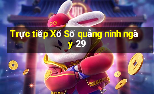 Trực tiếp Xổ Số quảng ninh ngày 29