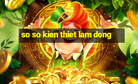 so so kien thiet lam dong