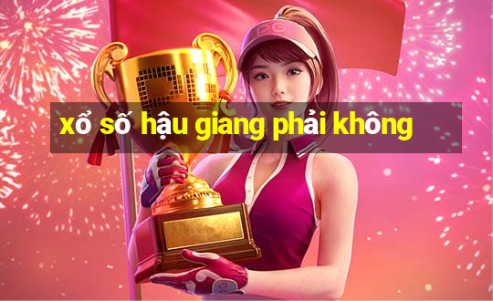 xổ số hậu giang phải không