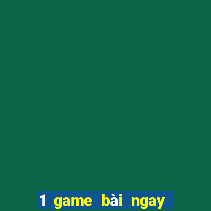 1 game bài ngay lập tức