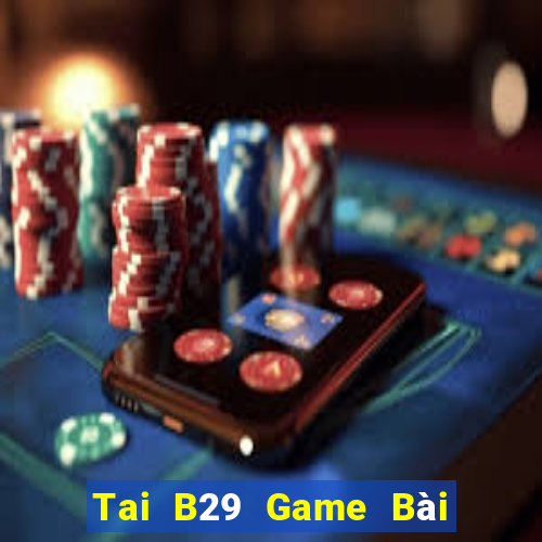 Tai B29 Game Bài B52 Đổi Thưởng