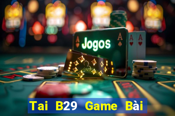 Tai B29 Game Bài B52 Đổi Thưởng