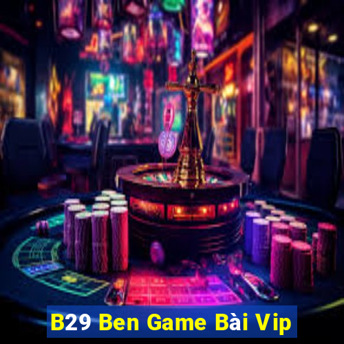 B29 Ben Game Bài Vip