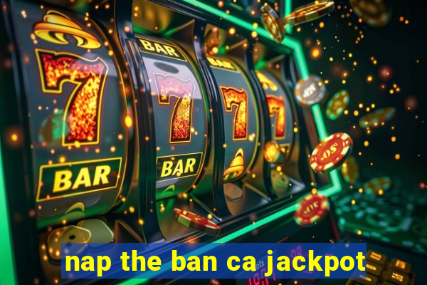 nap the ban ca jackpot