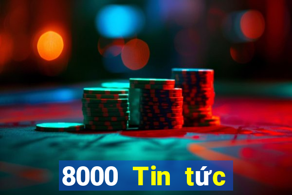 8000 Tin tức đầy đủ