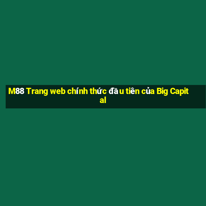 M88 Trang web chính thức đầu tiên của Big Capital