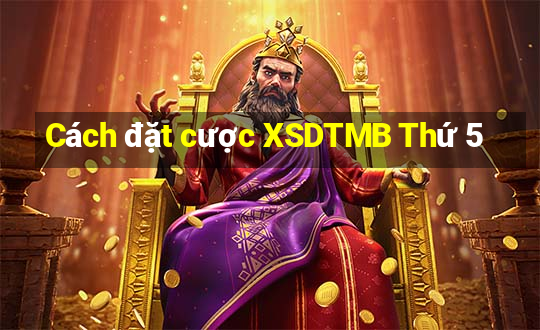 Cách đặt cược XSDTMB Thứ 5