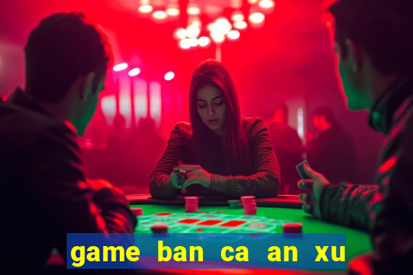 game ban ca an xu sieu thi