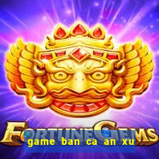 game ban ca an xu sieu thi