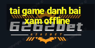 tai game danh bai xam offline