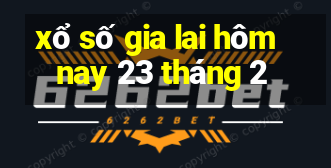 xổ số gia lai hôm nay 23 tháng 2