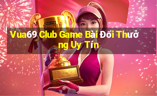 Vua69 Club Game Bài Đổi Thưởng Uy Tín