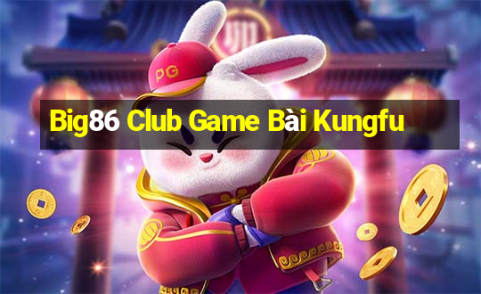 Big86 Club Game Bài Kungfu