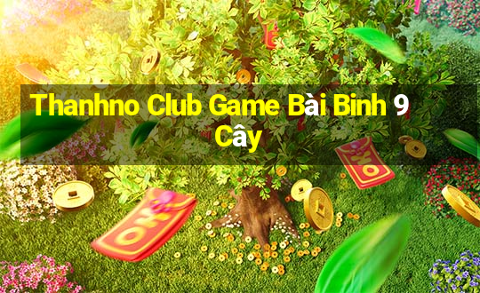 Thanhno Club Game Bài Binh 9 Cây