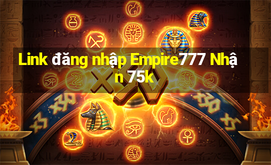 Link đăng nhập Empire777 Nhận 75k