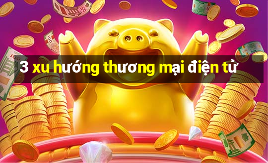 3 xu hướng thương mại điện tử