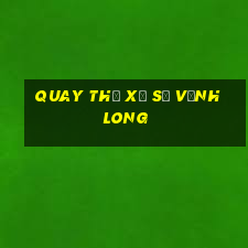 quay thử xổ số vĩnh long