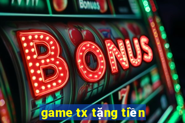 game tx tặng tiền