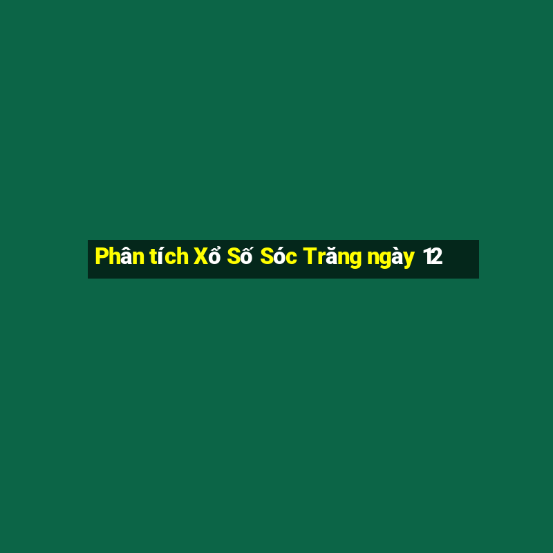 Phân tích Xổ Số Sóc Trăng ngày 12