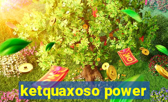 ketquaxoso power