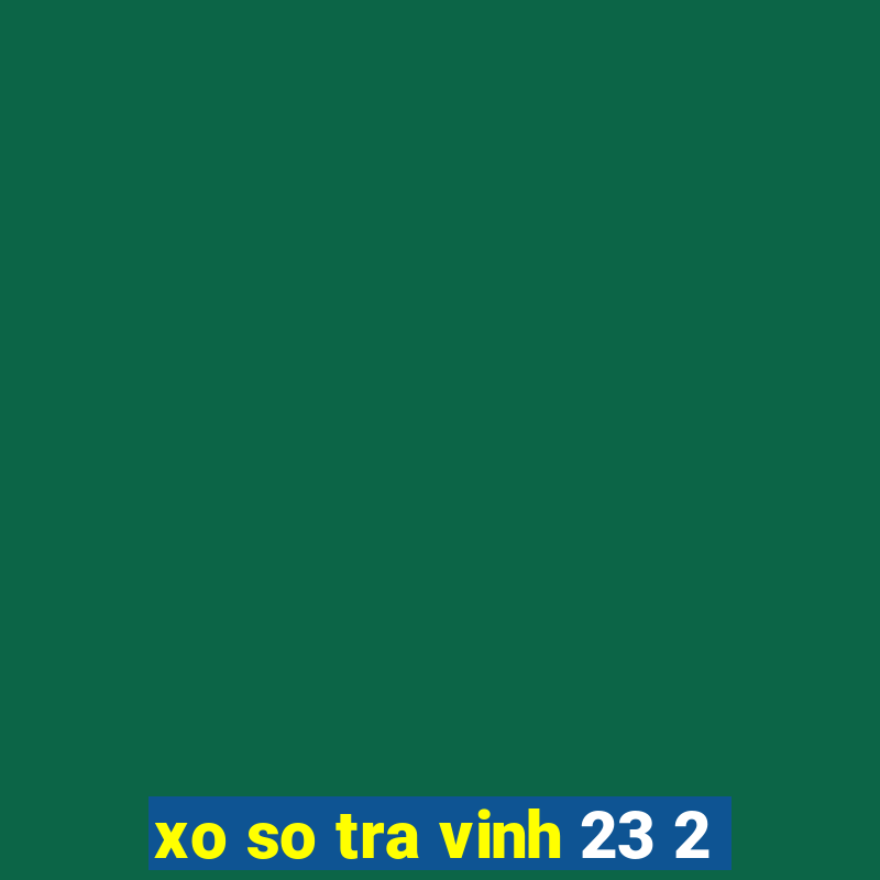 xo so tra vinh 23 2