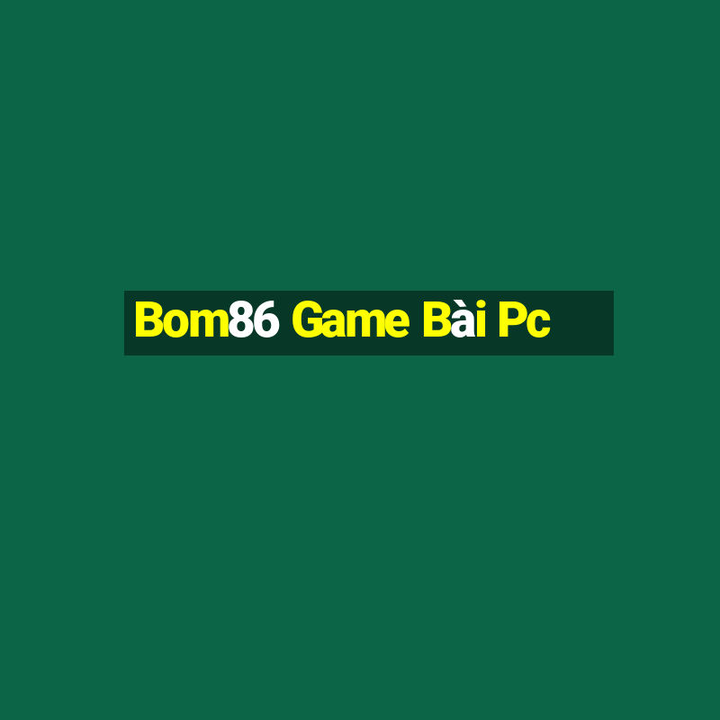 Bom86 Game Bài Pc