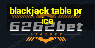 blackjack table price