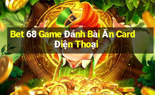 Bet 68 Game Đánh Bài Ăn Card Điện Thoại