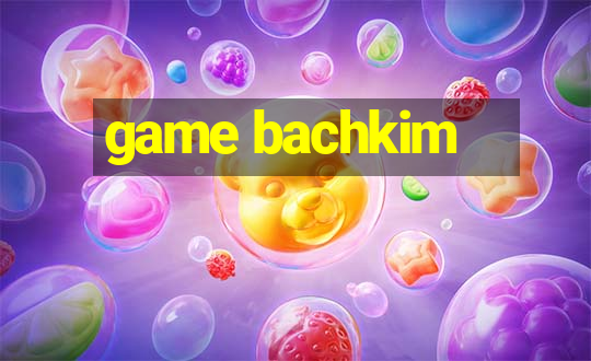 game bachkim