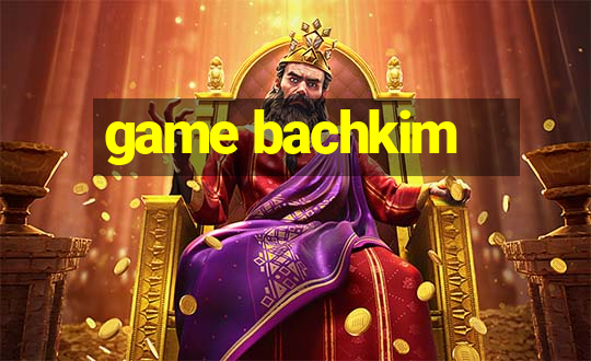 game bachkim