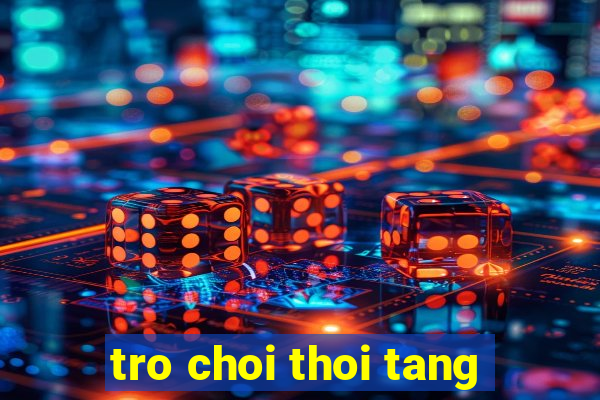 tro choi thoi tang