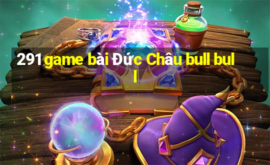 291 game bài Đức Châu bull bull