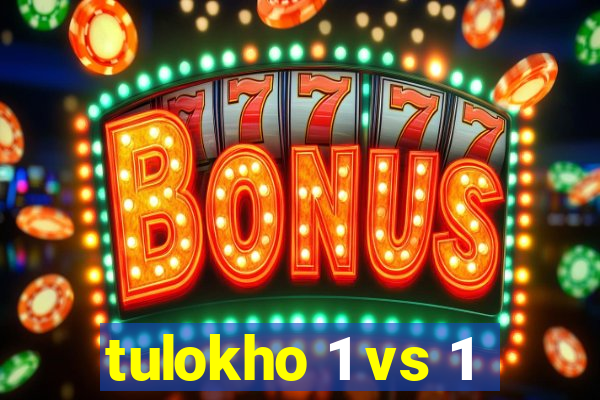 tulokho 1 vs 1