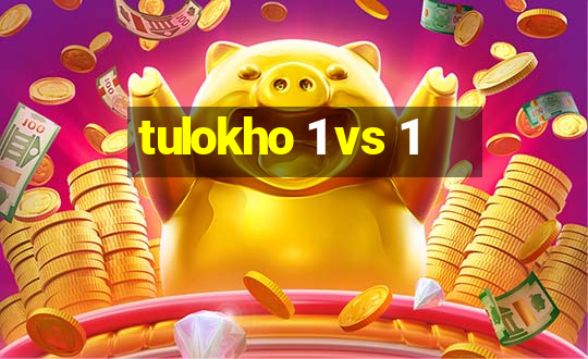 tulokho 1 vs 1