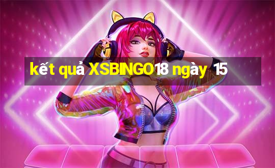 kết quả XSBINGO18 ngày 15