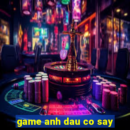 game anh dau co say