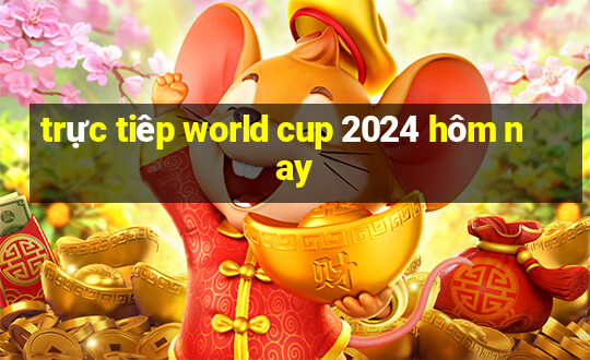 trực tiêp world cup 2024 hôm nay